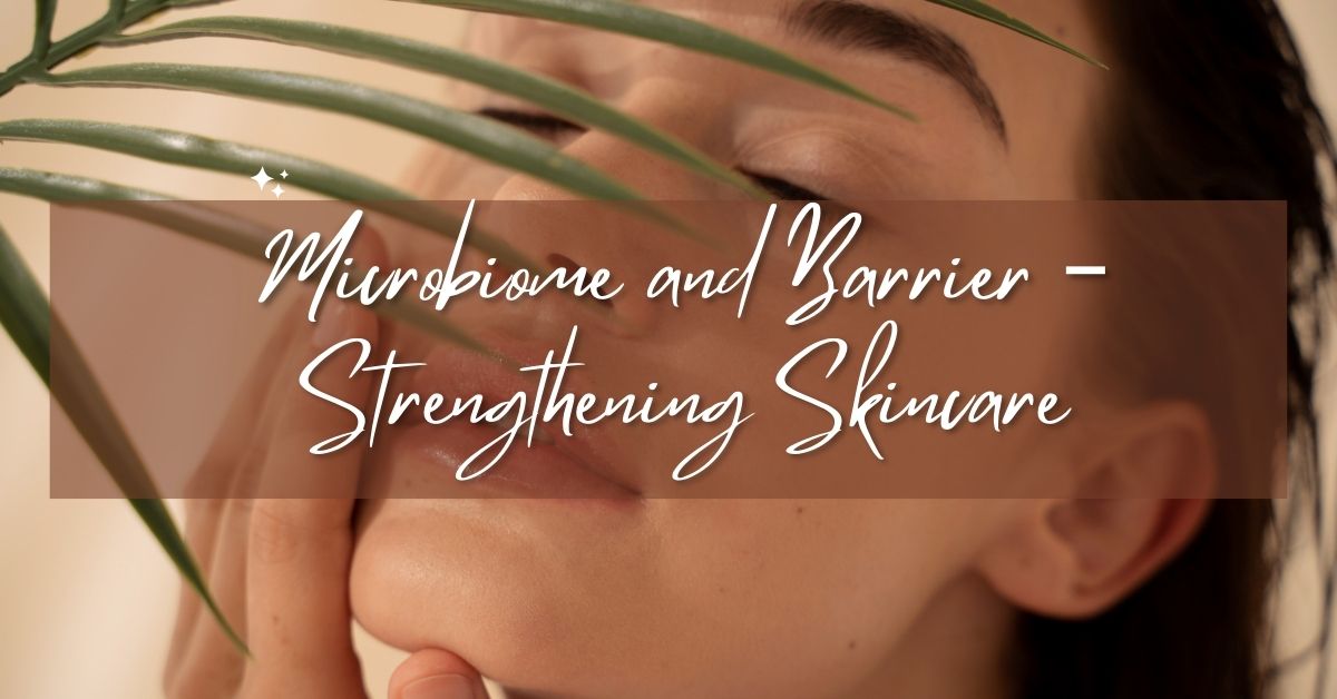 Microbiome and Barrier – Strengthening Skincare