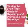 Taming the Frizz: Your Guide to Repairing and Preventing Hair Breakage